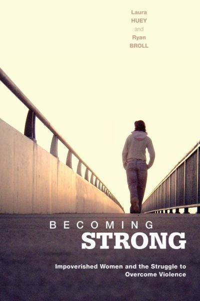 Cover for Laura Huey · Becoming Strong: Impoverished Women and the Struggle to Overcome Violence (Paperback Book) (2018)
