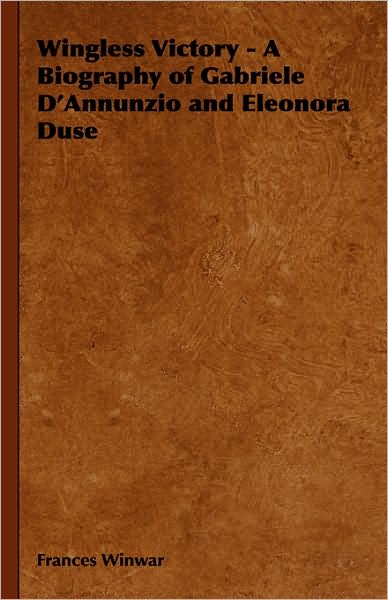 Wingless Victory - a Biography of Gabriele D'annunzio and Eleonora Duse - Frances Winwar - Książki - Howard Press - 9781443731850 - 4 listopada 2008