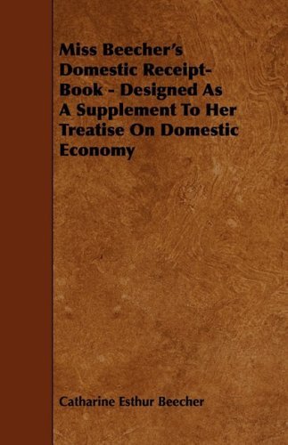 Cover for Catharine Esther Beecher · Miss Beecher's Domestic Receipt-book - Designed As a Supplement to Her Treatise on Domestic Economy (Taschenbuch) (2009)