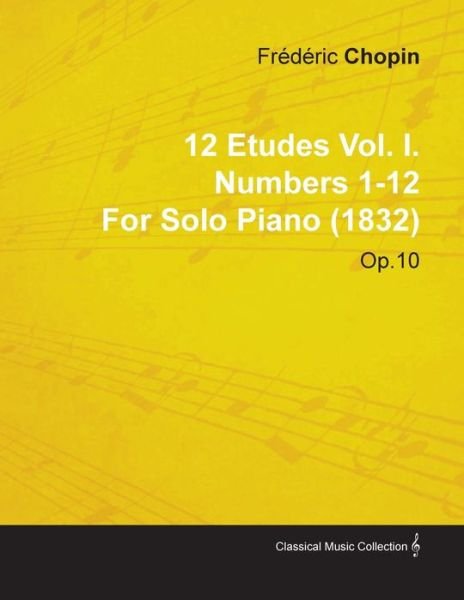 Cover for Fr D. Ric Chopin · 12 Etudes Vol. I. Numbers 1-12 by Fr D Ric Chopin for Solo Piano (1832) Op.10 (Paperback Book) (2010)