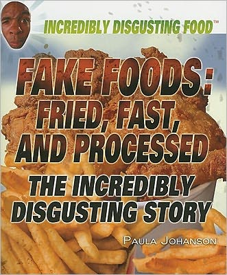 Cover for Paula Johanson · Fake Foods: Fried, Fast, and Processed: the Incredibly Disgusting Story (Paperback Book) (2011)