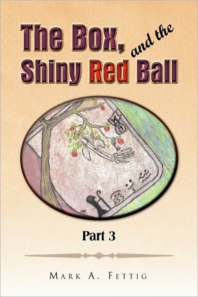 Cover for Mark a Fettig · The Box and the Shiny Red Ball Part 3 (Paperback Book) (2009)