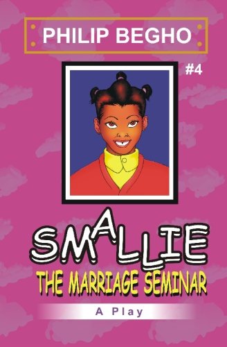 Smallie 4: the Marriage Seminar: Smallie Play Series - Philip Begho - Bücher - CreateSpace Independent Publishing Platf - 9781451510850 - 10. März 2010