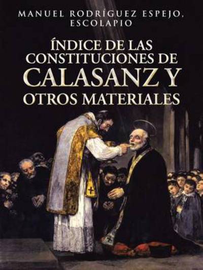 Cover for Manuel Rodriguez Espejo · Indice De Las Constituciones De Calasanz Y Otros Materiales: Volumen I (Pocketbok) (2013)