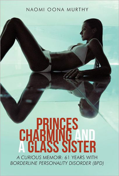 Cover for Naomi Oona Murthy · Princes Charming and a Glass Sister: a Curious Memoir: 61 Years of Life with Borderline Personality Disorder (Bpd) (Hardcover Book) (2012)