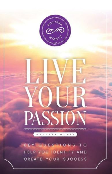 Live Your Passion - Melyssa Moniz - Livros - iUniverse - 9781475990850 - 3 de junho de 2013