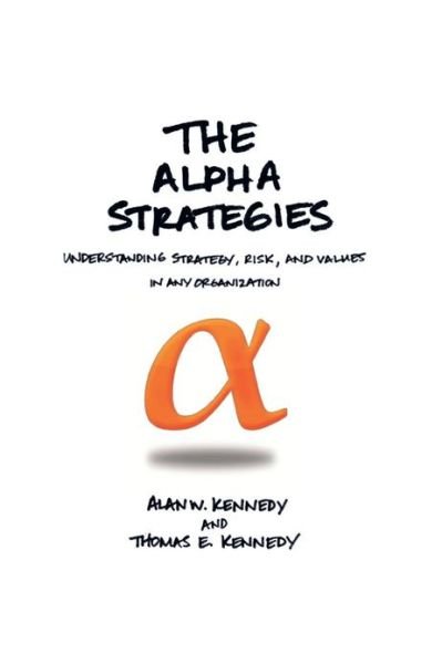 Cover for Thomas E. Kennedy · The Alpha Strategies: Understanding Strategy, Risk and Values in Any Organization (Paperback Book) (2013)