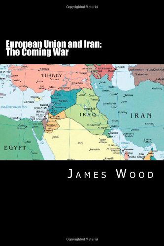 European Union and Iran: the Coming War - James Wood - Böcker - CreateSpace Independent Publishing Platf - 9781477433850 - 11 maj 2012