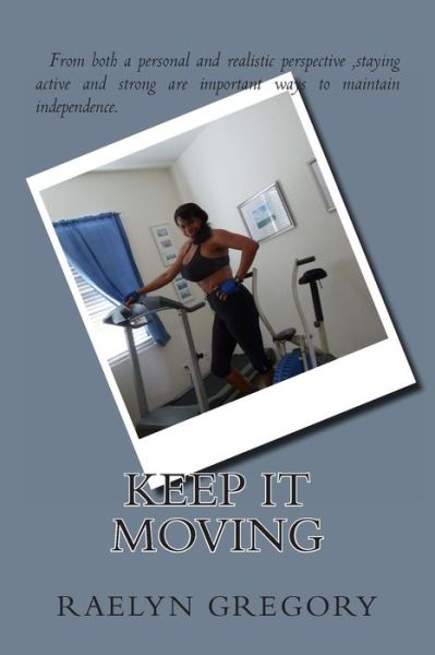 Cover for Raelyn Gregory · Keep It Moving: &quot;Motivation to Maintain an Active Lifestyle at Every Age&quot; (Paperback Book) (2014)