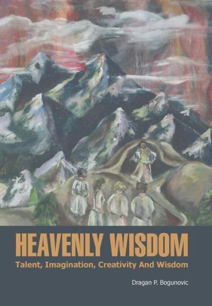 Cover for Dragan P Bogunovic · Heavenly Wisdom: Talent, Imagination, Creativity and Wisdom (Innbunden bok) (2013)