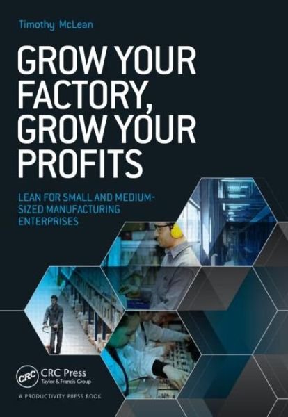 Cover for McLean, Timothy (TXM Lean Solutions Pty. Ltd., Australia) · Grow Your Factory, Grow Your Profits: Lean for Small and Medium-Sized Manufacturing Enterprises (Paperback Book) (2014)