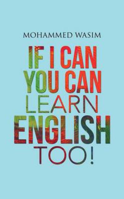 If I Can You Can Learn English Too! - Mohammed Wasim - Bøger - Partridge Publishing - 9781482820850 - 20. maj 2014