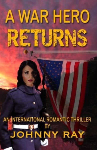 Cover for Johnny Ray · A War Hero Returns: an International Romantic Thriller (Paperback Book) (2013)