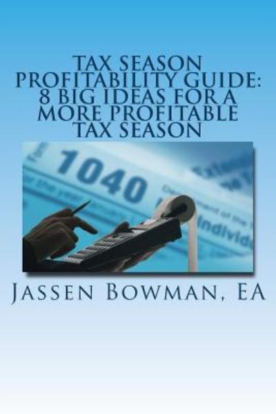 Cover for Jassen Bowman Ea · Tax Season Profitability Guide: 8 Big Ideas for a More Profitable Tax Season (Paperback Book) (2013)