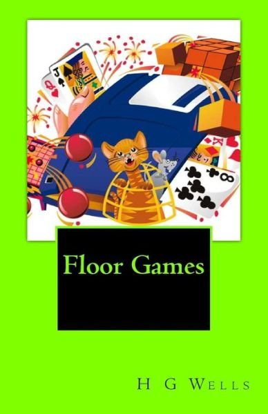 Floor Games - H G Wells - Kirjat - Createspace - 9781496003850 - tiistai 18. helmikuuta 2014