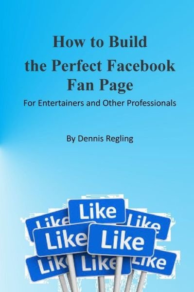 Cover for Dennis Regling · How to Build the Perfect Facebook Fan Page: for Entertainers and Other Professionals (Taschenbuch) (2014)