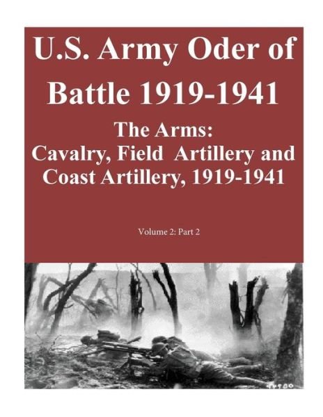 Cover for Combat Studies Institute Press U S Army · U.s. Army Oder of Battle 1919-1941- the Arms: Cavalry, Field Artillery and Coast Artillery, 1919-1941, Volume 2: Part 2 of 2 (Paperback Book) (2014)