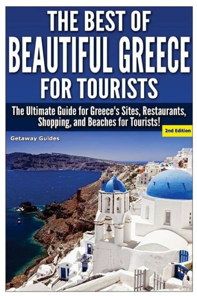 Cover for Getaway Guides · The Best of Beautiful Greece for Tourists: the Ultimate Guide for Greece's Sites, Restaurants, Shopping, and Beaches for Tourists! (Taschenbuch) (2014)