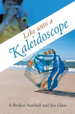 Cover for A Broken Seashell and Sea Glass · Like unto a Kaleidoscope (Paperback Book) (2016)