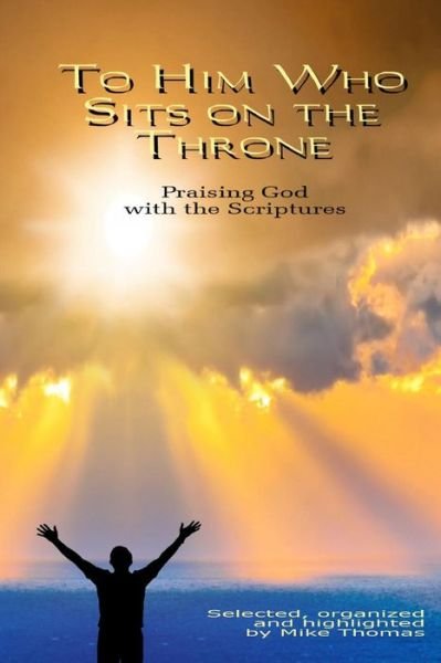 Cover for Mike Thomas · To Him Who Sits on the Throne: Praising God with the Scriptures (Paperback Book) (2015)