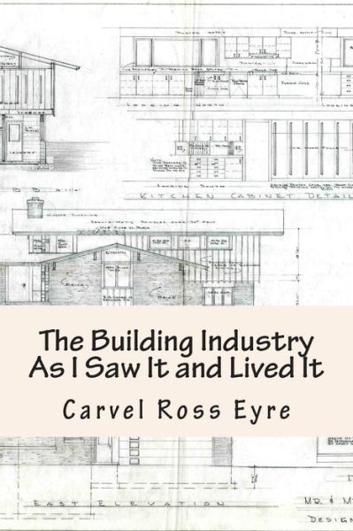 Cover for Carvel Ross Eyre · The Building Industry As I Saw It and Lived It (Paperback Book) (2015)