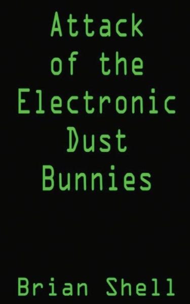Cover for Brian Shell · Attack of the Electronic Dust Bunnies: Collecting Electronic Dust (Paperback Book) (2015)