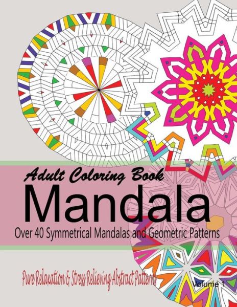 Cover for New Coloring Books for Grownups · Adult Coloring Books Mandala: Pure Relaxation and Stress Relieving Abstract Patterns: over 40 Symmetrical Mandalas &amp; Geometric Patterns (Paperback Book) (2015)