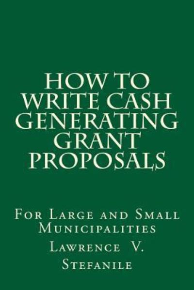 Cover for Lawrence V Stefanile · How to Write Cash Generating Grant Proposals (Taschenbuch) (2015)