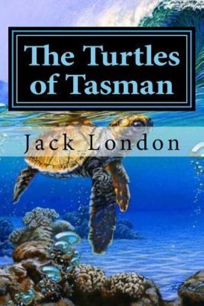 The Turtles of Tasman - Jack London - Bøger - Createspace Independent Publishing Platf - 9781522858850 - 21. december 2015