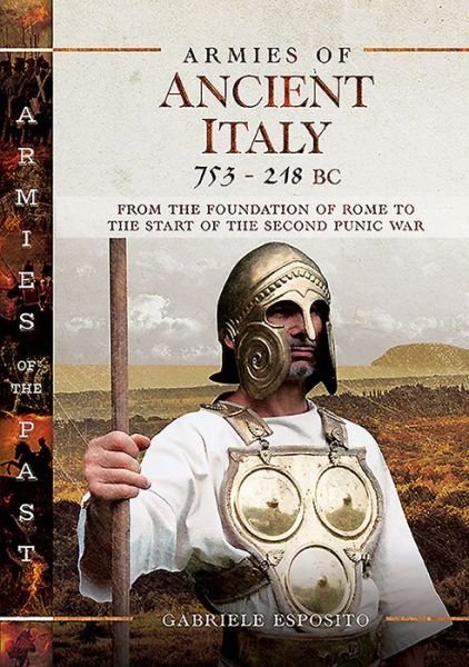 Armies of Ancient Italy 753-218 BC: From the Foundation of Rome to the Start of the Second Punic War - Gabriele Esposito - Libros - Pen & Sword Books Ltd - 9781526751850 - 17 de noviembre de 2020