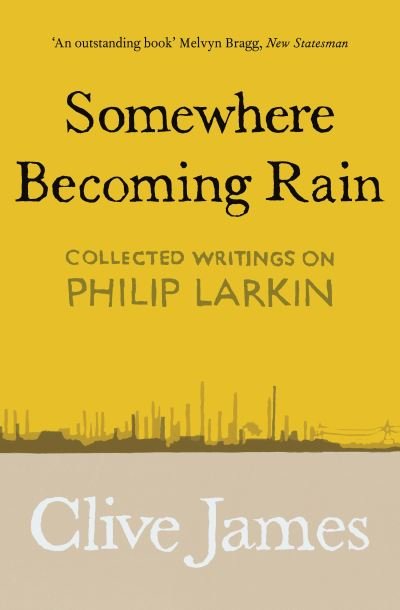 Cover for Clive James · Somewhere Becoming Rain: Collected Writings on Philip Larkin (Paperback Book) (2021)