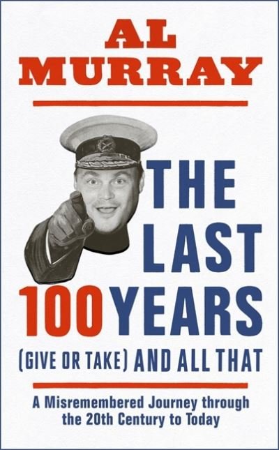 Cover for Al Murray · The Last 100 Years (give or take) and All That: An hilarious gallop through 20th Century Britain (Paperback Bog) (2021)