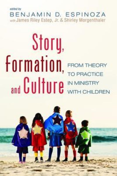 Story, Formation, and Culture: From Theory to Practice in Ministry with Children - Benjamin D. Espinoza - Books - Pickwick Publications - 9781532646850 - October 15, 2018
