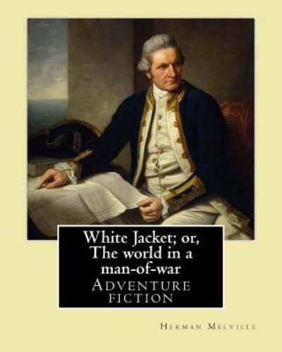 White Jacket; Or, the World in a Man-Of-War. by - Herman Melville - Bøger - Createspace Independent Publishing Platf - 9781542575850 - 16. januar 2017