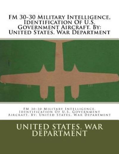 Cover for United States War Department · FM 30-30 Military Intelligence, Identification of U.S. Government Aircraft. by (Paperback Book) (2017)