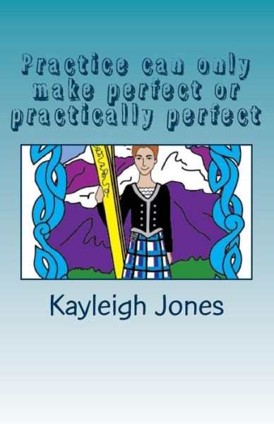 Cover for Kayleigh Ashllen Jones · Practice can only make perfect or practically perfect (Paperback Book) (2017)