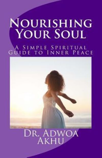 Nourishing Your Soul - Adwoa Akhu - Books - Createspace Independent Publishing Platf - 9781546717850 - December 1, 2017