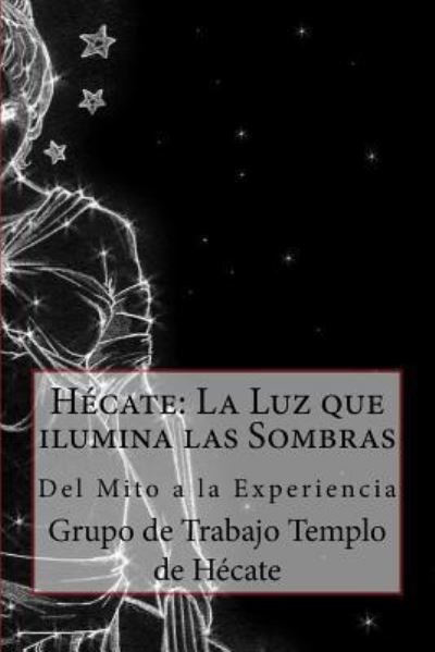 Cover for Grupo de Trabajo Templo de Hécate · Hécate : La Luz que ilumina las Sombras. : Del Mito a la Experiencia (Pocketbok) (2015)