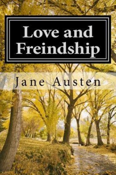 Love and Freindship - Jane Austen - Kirjat - Createspace Independent Publishing Platf - 9781548586850 - tiistai 4. heinäkuuta 2017