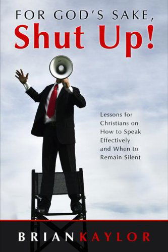 Cover for Brian Kaylor · For God's Sake, Shut Up!: Lessons for Christians on How to Speak Effectively and when to Remain Silent (Paperback Book) (2018)