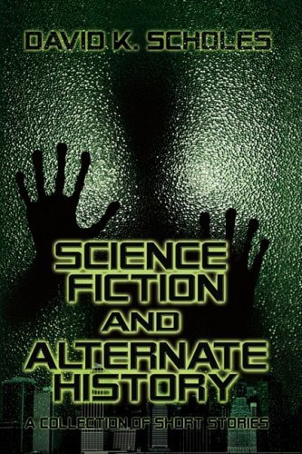 Cover for David Scholes · Science Fiction and Alternate History, a Collection of Short Stories (Paperback Book) (2009)