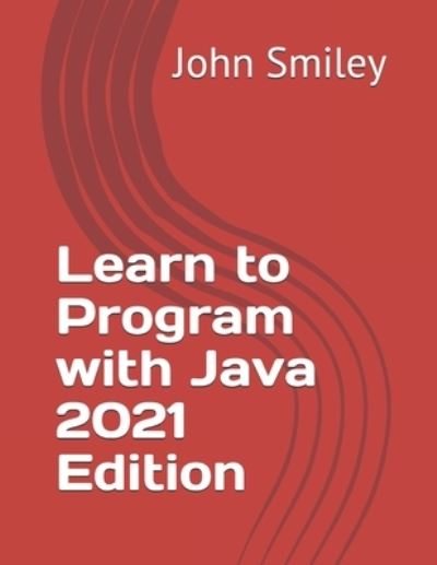 Learn to Program with Java 2021 Edition - John Smiley - Books - John Smiley Publishing - 9781612740850 - February 4, 2021
