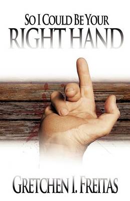 Cover for Gretchen I Freitas · So I Could Be Your Right Hand (Paperback Book) (2012)