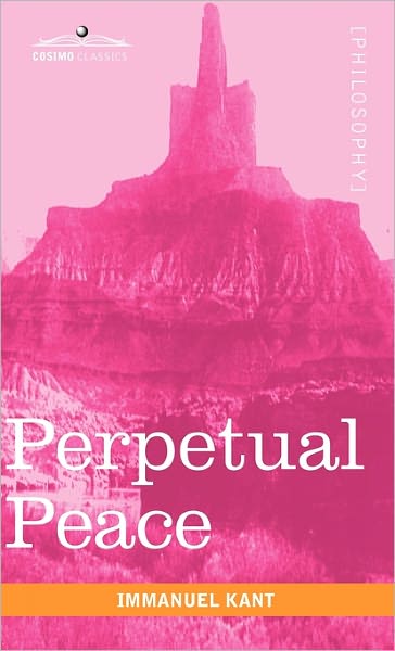 Perpetual Peace: a Philosophical Essay - Immanuel Kant - Books - Cosimo Classics - 9781616403850 - September 1, 2010