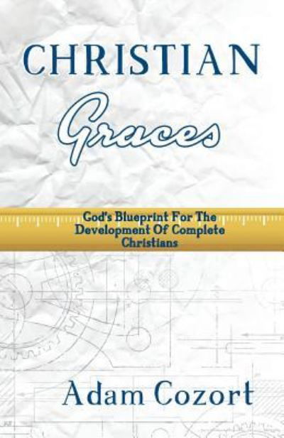 Cover for Adam B Cozort · The Christian Graces: God's Blueprint for the Development of Complete Christians (Paperback Book) (2017)