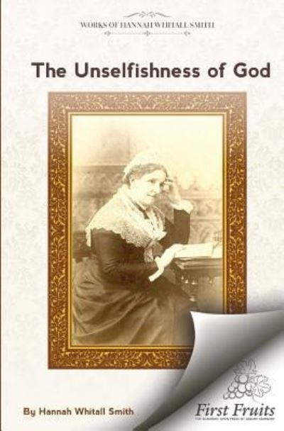 The Unselfishness of God - Hannah Whitall Smith - Books - First Fruits Press - 9781621717850 - March 23, 2018