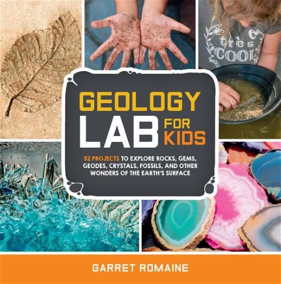 Cover for Garret Romaine · Geology Lab for Kids: 52 Projects to Explore Rocks, Gems, Geodes, Crystals, Fossils, and Other Wonders of the Earth's Surface - Lab for Kids (Pocketbok) (2017)