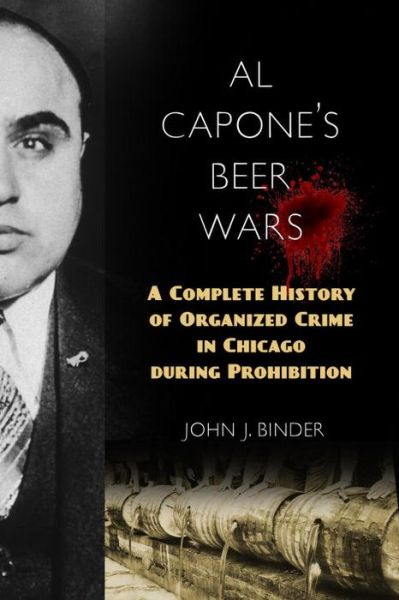 Cover for John J. Binder · Al Capone's Beer Wars: A Complete History of Organized Crime in Chicago during Prohibition (Hardcover Book) (2017)