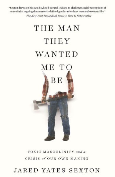 Cover for Jared Yates Sexton · The Man They Wanted Me to Be: Toxic Masculinity and a Crisis of Our Own Making (Paperback Book) (2020)