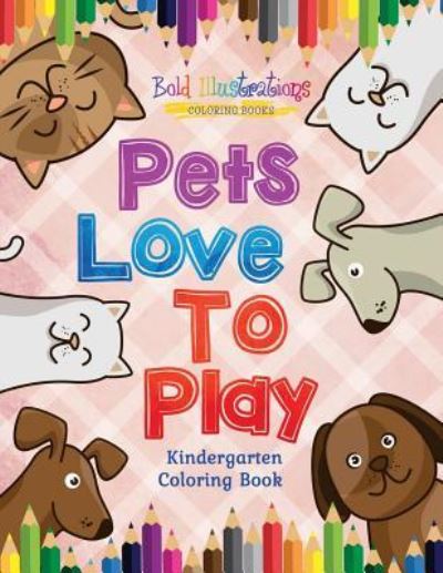 Cover for Bold Illustrations · Pets Love To Play! Kindergarten Coloring Book (Paperback Book) (2018)